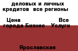  деловых и личных кредитов (все регионы) › Цена ­ 2 000 000 000 - Все города Бизнес » Услуги   . Ярославская обл.,Фоминское с.